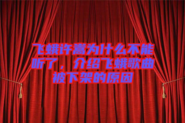 飛蛾許嵩為什么不能聽了，介紹飛蛾歌曲被下架的原因