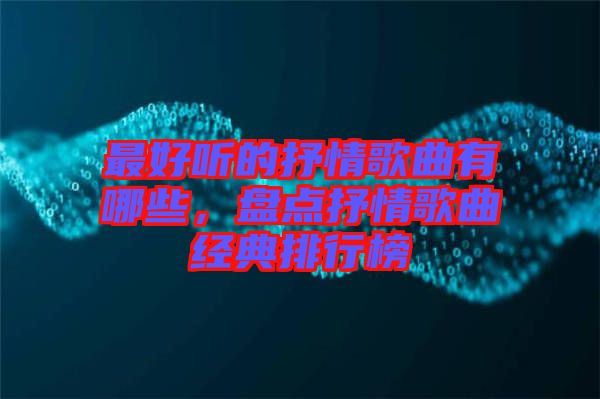 最好聽(tīng)的抒情歌曲有哪些，盤(pán)點(diǎn)抒情歌曲經(jīng)典排行榜
