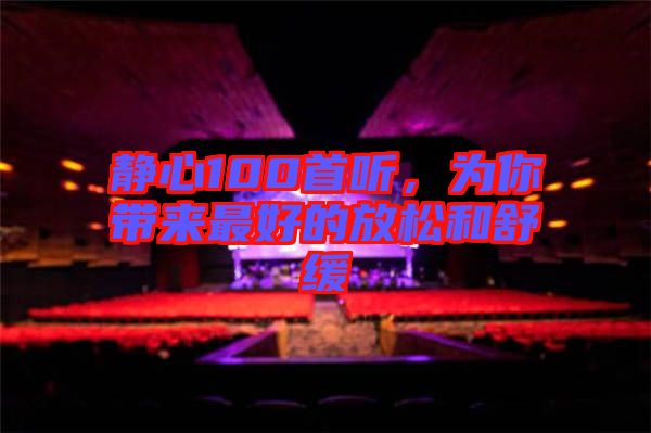 靜心100首聽，為你帶來最好的放松和舒緩