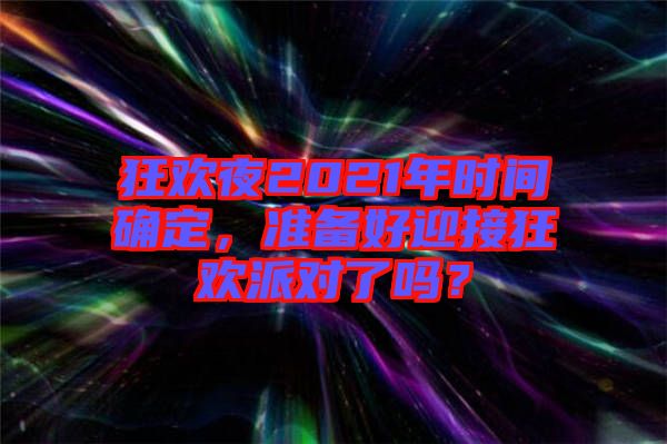 狂歡夜2021年時(shí)間確定，準(zhǔn)備好迎接狂歡派對(duì)了嗎？
