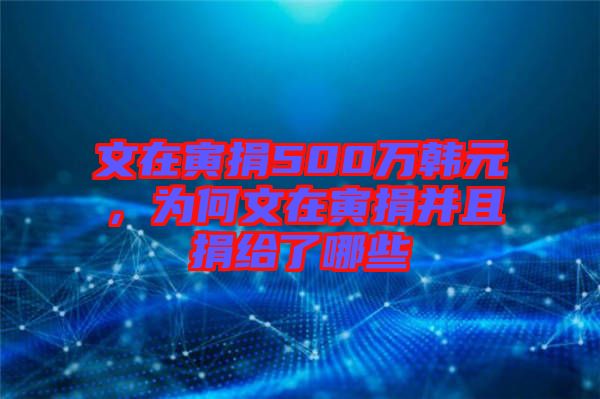 文在寅捐500萬(wàn)韓元，為何文在寅捐并且捐給了哪些