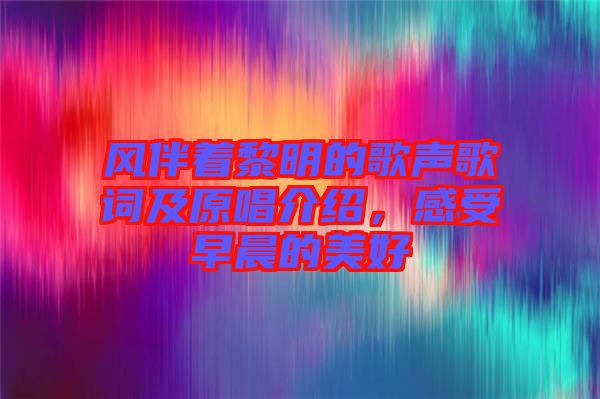 風伴著黎明的歌聲歌詞及原唱介紹，感受早晨的美好