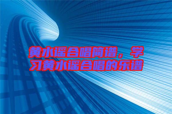 黃水謠合唱簡譜，學習黃水謠合唱的樂譜