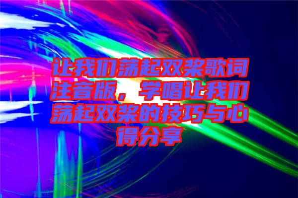 讓我們蕩起雙槳歌詞注音版，學(xué)唱讓我們蕩起雙槳的技巧與心得分享