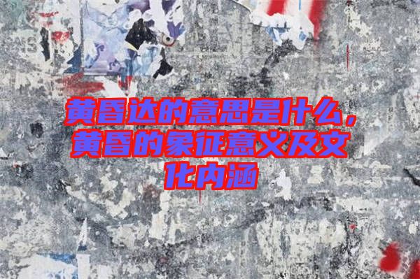 黃昏達的意思是什么，黃昏的象征意義及文化內(nèi)涵
