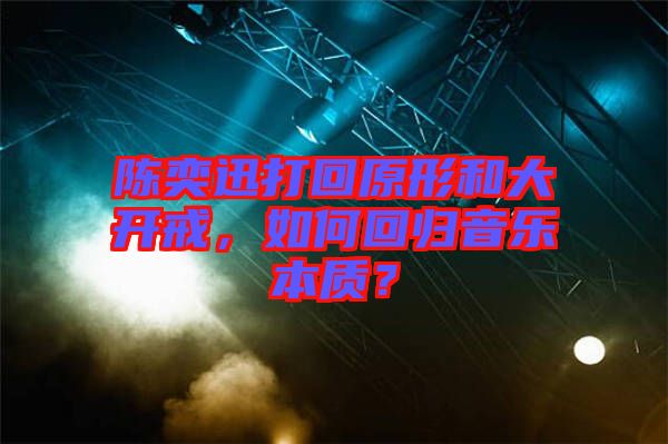 陳奕迅打回原形和大開戒，如何回歸音樂本質？