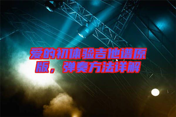 愛的初體驗吉他譜原版，彈奏方法詳解