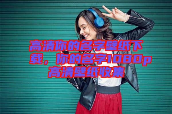 高清你的名字壁紙下載，你的名字1080p高清壁紙收集