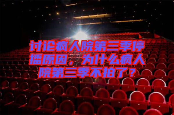 討論瘋人院第三季停播原因，為什么瘋人院第三季不拍了？