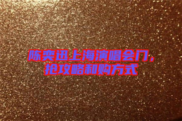陳奕迅上海演唱會門，搶攻略和購方式