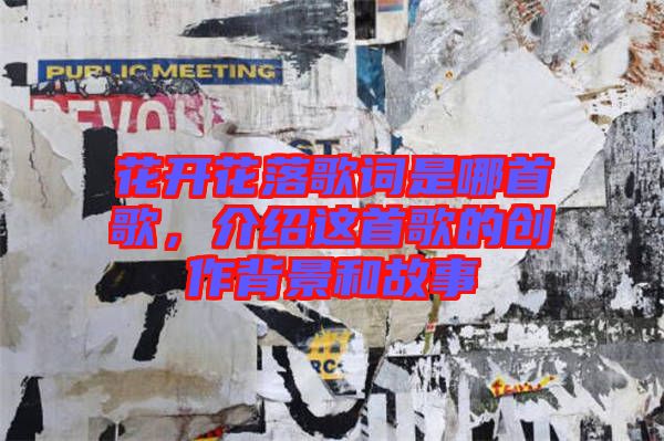 花開(kāi)花落歌詞是哪首歌，介紹這首歌的創(chuàng)作背景和故事