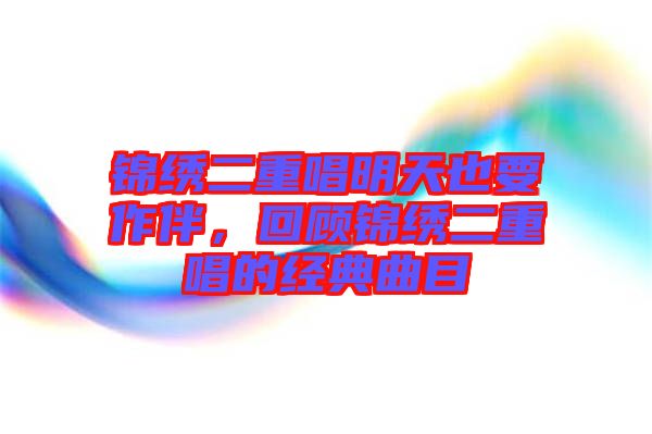 錦繡二重唱明天也要作伴，回顧錦繡二重唱的經(jīng)典曲目