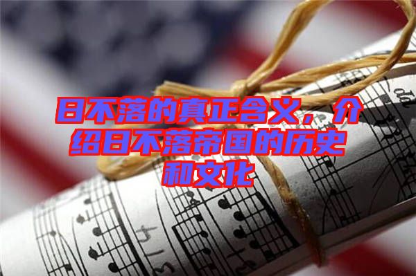 日不落的真正含義，介紹日不落帝國(guó)的歷史和文化