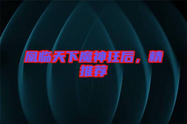 凰臨天下魔神狂后，精推薦
