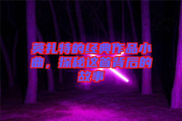 莫扎特的經(jīng)典作品小曲，探秘這首背后的故事