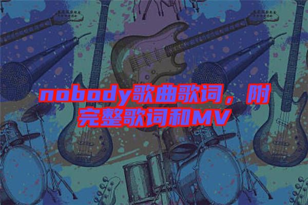 nobody歌曲歌詞，附完整歌詞和MV