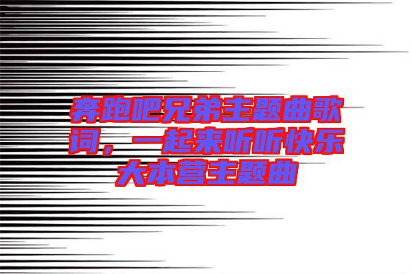 奔跑吧兄弟主題曲歌詞，一起來聽聽快樂大本營主題曲