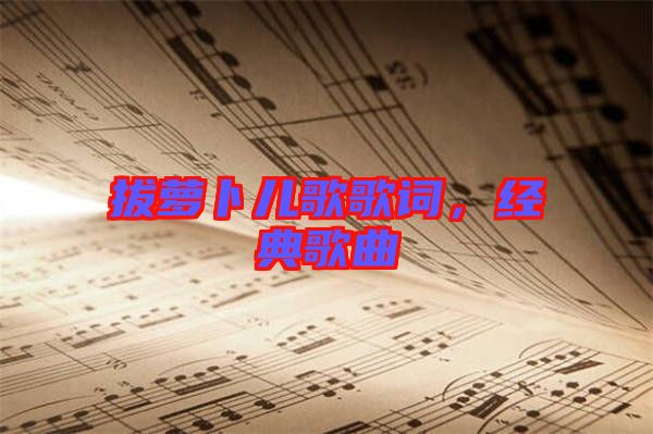 拔蘿卜兒歌歌詞，經(jīng)典歌曲