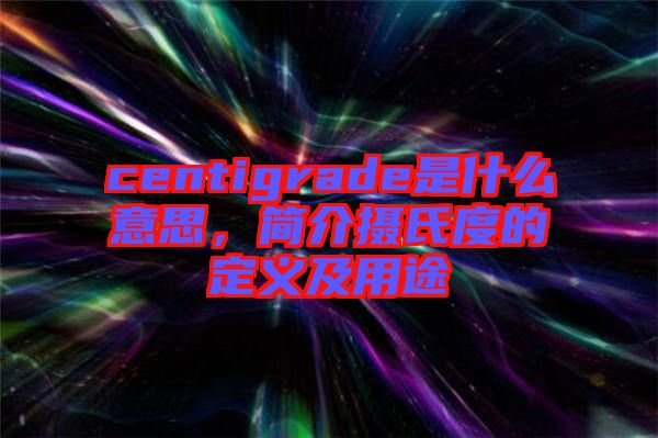 centigrade是什么意思，簡介攝氏度的定義及用途