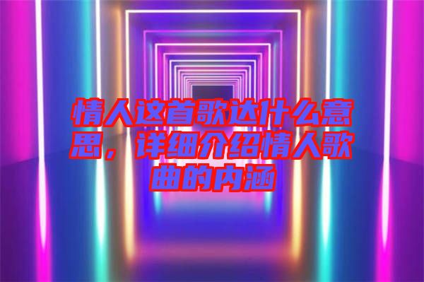 情人這首歌達什么意思，詳細(xì)介紹情人歌曲的內(nèi)涵