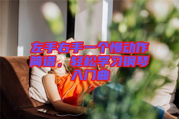 左手右手一個(gè)慢動(dòng)作簡譜，輕松學(xué)習(xí)鋼琴入門曲