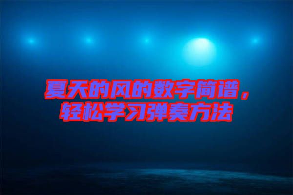 夏天的風(fēng)的數(shù)字簡譜，輕松學(xué)習(xí)彈奏方法