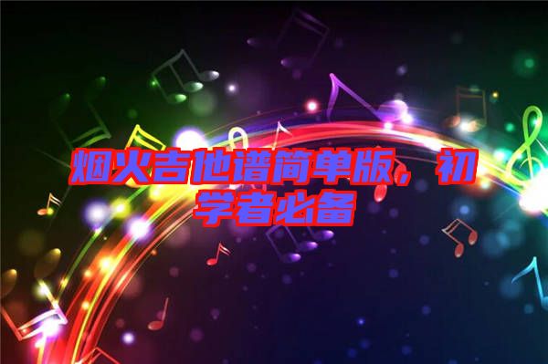煙火吉他譜簡(jiǎn)單版，初學(xué)者必備