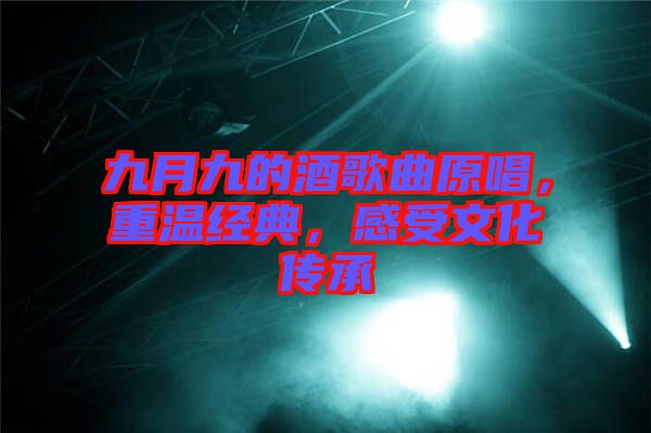 九月九的酒歌曲原唱，重溫經(jīng)典，感受文化傳承
