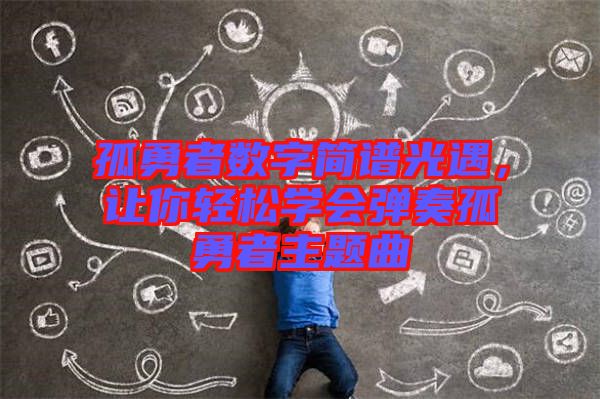 孤勇者數(shù)字簡譜光遇，讓你輕松學會彈奏孤勇者主題曲