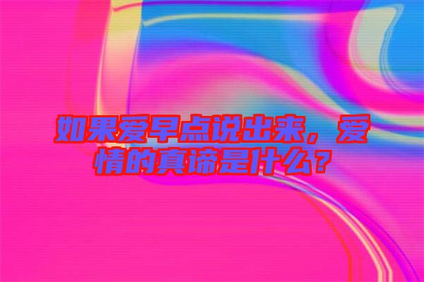 如果愛早點(diǎn)說出來，愛情的真諦是什么？