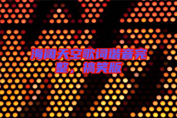 海闊天空歌詞諧音完整，搞笑版