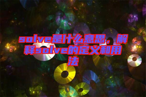 solve是什么意思，解釋solve的定義和用法