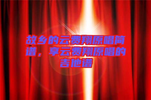 故鄉(xiāng)的云費翔原唱簡譜，享云費翔原唱的吉他譜