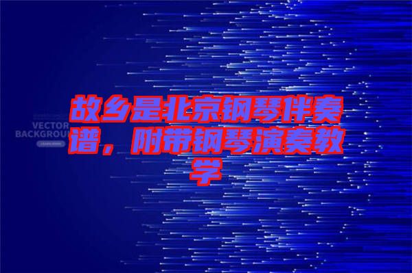 故鄉(xiāng)是北京鋼琴伴奏譜，附帶鋼琴演奏教學