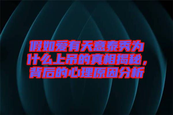 假如愛有天意泰秀為什么上吊的真相揭秘，背后的心理原因分析