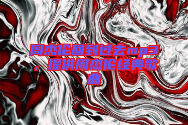 周杰倫回到過去mp3，提供周杰倫經典歌曲