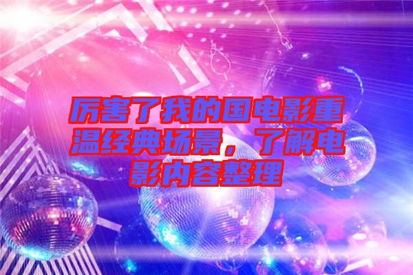 厲害了我的國電影重溫經(jīng)典場景，了解電影內(nèi)容整理