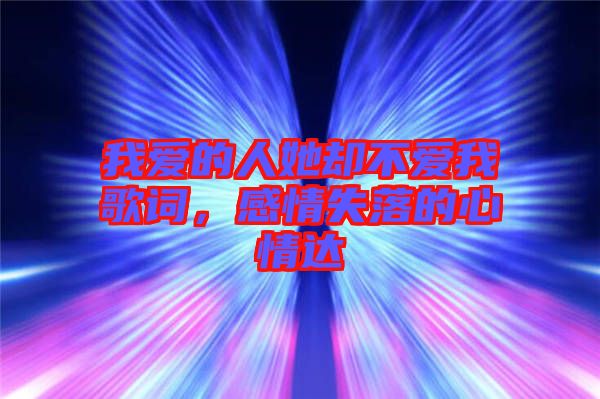 我愛的人她卻不愛我歌詞，感情失落的心情達(dá)