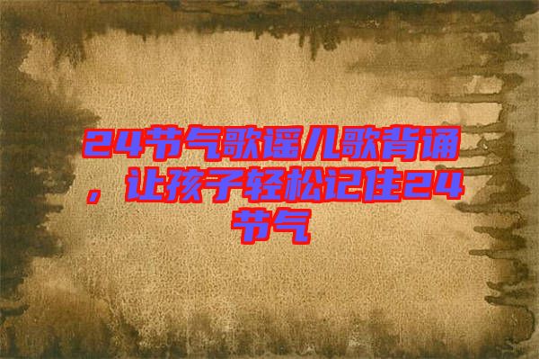 24節(jié)氣歌謠兒歌背誦，讓孩子輕松記住24節(jié)氣