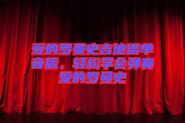 愛的羅曼史吉他譜單音版，輕松學(xué)會(huì)彈奏愛的羅曼史