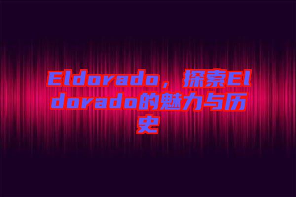 Eldorado，探索Eldorado的魅力與歷史
