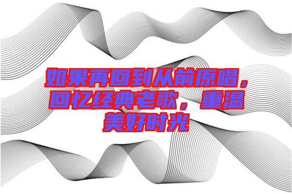 如果再回到從前原唱，回憶經(jīng)典老歌，重溫美好時(shí)光