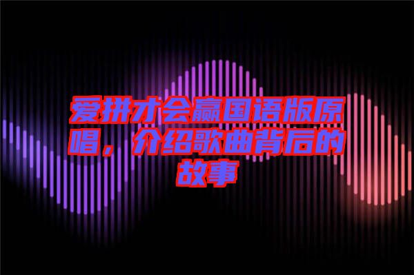 愛(ài)拼才會(huì)贏國(guó)語(yǔ)版原唱，介紹歌曲背后的故事