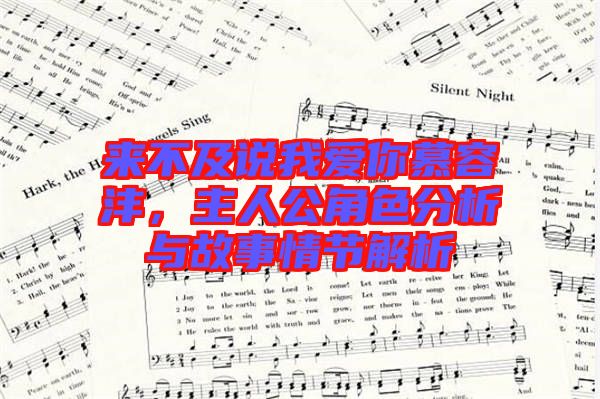 來(lái)不及說(shuō)我愛(ài)你慕容灃，主人公角色分析與故事情節(jié)解析