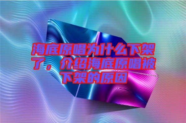 海底原唱為什么下架了，介紹海底原唱被下架的原因