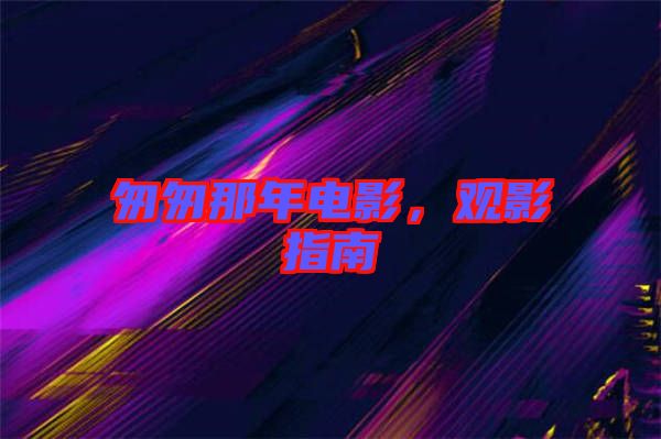 匆匆那年電影，觀(guān)影指南