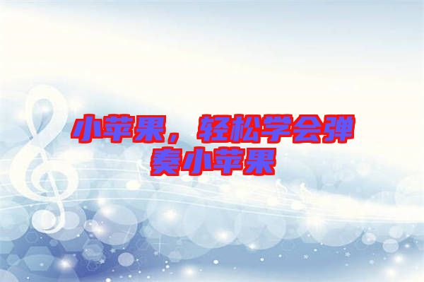 小蘋(píng)果，輕松學(xué)會(huì)彈奏小蘋(píng)果