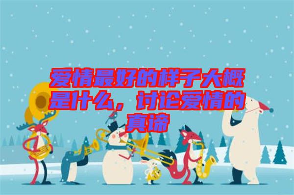 愛(ài)情最好的樣子大概是什么，討論愛(ài)情的真諦