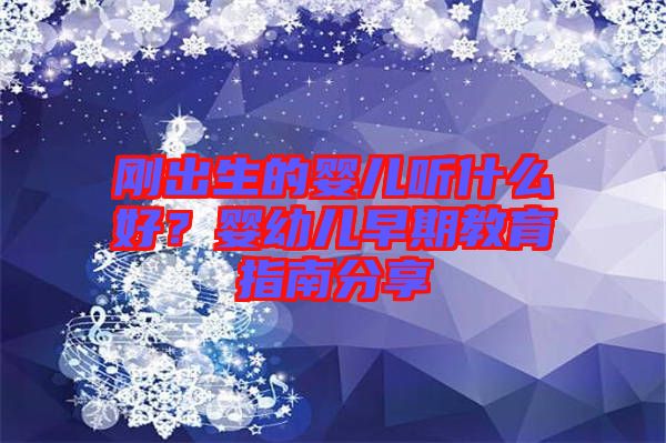 剛出生的嬰兒聽什么好？嬰幼兒早期教育指南分享