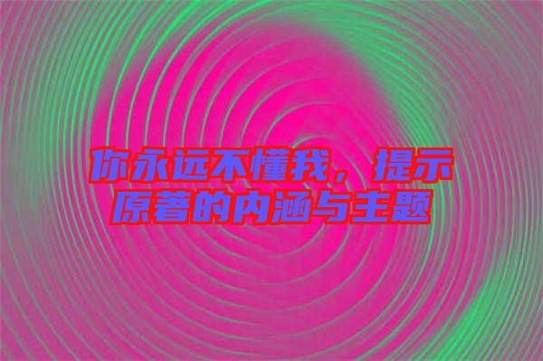 你永遠(yuǎn)不懂我，提示原著的內(nèi)涵與主題